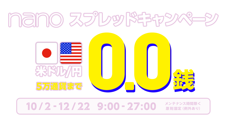 nano米ドル/円 9:00-27:00 5万通貨までスプレッド0.0銭キャンペーン