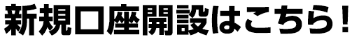 新規口座開設はこちら！